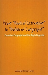 From Radical Extremism to Balanced Copyright: Canadian Copyright and the Digital Agenda (Paperback)