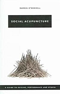 Social Acupuncture: A Guide to Suicide, Performance and Utopia (Paperback)