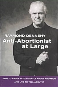 Anti-Abortionist at Large: How to Argue Intelligently about Abortion and Live to Tell about It (Paperback)