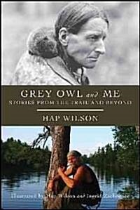 Grey Owl and Me: Stories from the Trail and Beyond (Paperback)