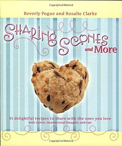 Sharing Scones and More: 35 Delightful Recipes to Share with the Ones You Love with Stories, Inspirational Thoughts, and Tips                          (Paperback)
