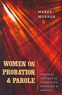 Women on Probation and Parole: A Feminist Critique of Community Programs & Services (Paperback)