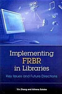 Implementing FRBR in Libraries: Key Issues and Future Directions (Paperback)