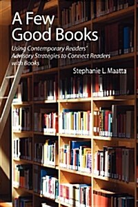 A Few Good Books: Using Contemporary Readers Advisory Strategies to Connect Readers with Books (Paperback)