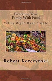 Protecting Your Family with Food: Eating Right Made Simple (Paperback)