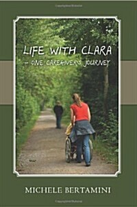 Life with Clara - One Caregivers Journey (Paperback)