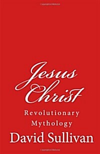 Jesus Christ: Revolutionary Mythology (Paperback)
