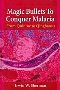 Magic Bullets to Conquer Malaria: From Quinine to Qinghaosu (Hardcover)