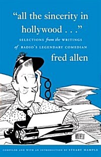 All the Sincerity in Hollywood: Selections from the Writings of Fred Allen (Hardcover)