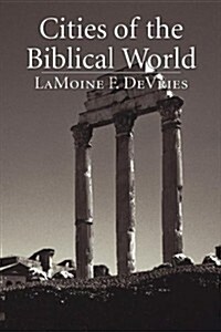 Cities of the Biblical World: An Introduction to the Archaeology, Geography, and History of Biblical Sites                                             (Paperback)