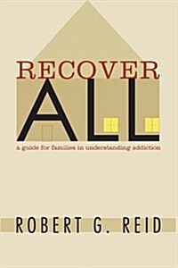 Recover All: A Guide for Families in Understanding Addiction (Paperback)