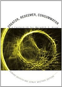 Creator, Redeemer, Consummator: A Festschrift for Meredith G. Kline (Paperback)