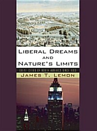 Liberal Dreams and Natures Limits: Great Cities of North America Since 1600 (Paperback)