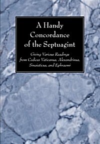 A Handy Concordance of the Septuagint: Giving Various Readings from Codices Vaticanus, Alexandrinus, Sinaiticus, and Ephraemi                          (Paperback)