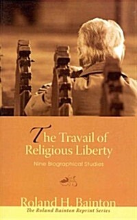 The Travail of Religious Liberty: Nine Biographical Studies (Paperback)