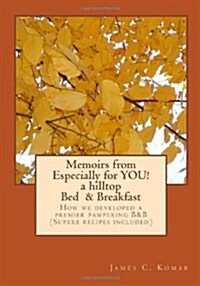 Memoirs from Especially for You! a Hilltop Bed & Breakfast: How We Developed a Premier Pampering B&b (Superb Recipes Included) (Paperback)
