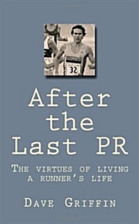 After the Last PR: The Virtues of Living a Runners Life (Paperback)