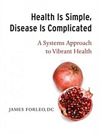 Health Is Simple, Disease Is Complicated: A Systems Approach to Vibrant Health (Paperback)