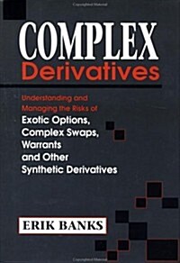 Complex Derivatives: Understanding and Managing the Risks of Exotic Options, Complex Swaps, Warrants, and Other Synthetic Derivatives (Hardcover)