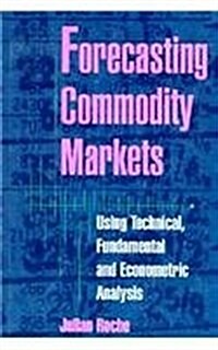 Forecasting Commodity Markets: Using Technical, Fundamental and Econometric Analysis (Hardcover)