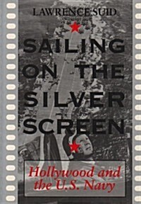 Sailing on the Silver Screen: Hollywood and the U.S. Navy (Hardcover)