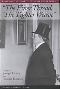 Finer Thread, Tighter Weave: Essays on the Short Fiction of Henry James (Hardcover)