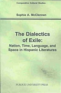 Dialectics of Exile: Nation, Time, Language, and Space in Hispanic Literatures (Paperback)