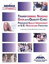 Transforming Nursing Data Into Quality Care: Profiles of Quality Improvement in U.S. Healthcare Factilities (Paperback)