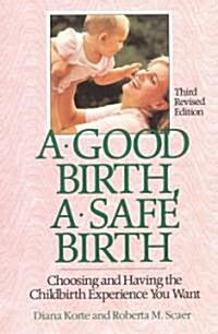 A Good Birth, a Safe Birth, Third Revised Edition: Choosing and Having the Childbirth Experience You Want (Paperback, 3, Revised)