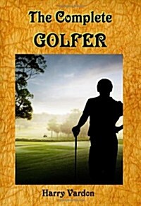 The Complete Golfer: A Must Read about Mr. Golf! (Timeless Classic Books) (Paperback)