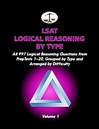 LSAT Logical Reasoning by Type, Volume 1: All 997 Logical Reasoning Questions from Preptests 1-20, Grouped by Type and Arranged by Difficulty (Cambrid (Paperback)