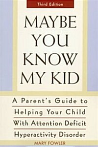 [중고] Maybe You Know My Kid 3rd Edition: A Parent‘s Guide to Identifying, Understanding, and Helpingyour Child with Attention Deficit Hyperactivity Dis (Paperback, 3, Revised)