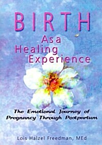 Birth as a Healing Experience: The Emotional Journey of Pregnancy Through Postpartum (Paperback)