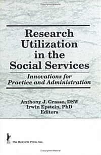 Research Utilization in the Social Services: Innovations for Practice and Administration (Hardcover)