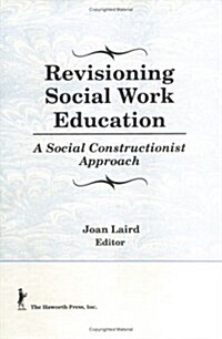 Revisioning Social Work Education: A Social Constructionist Approach (Hardcover)