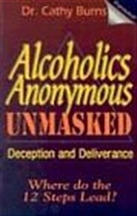 Alcoholics Anonymous Unmasked: Deception and Deliverance (Paperback)