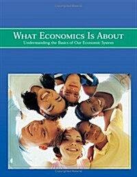 What Economics Is about: Understanding the Basics of Our Economic System (Paperback)