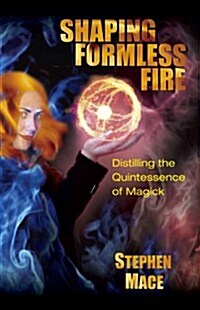 Shaping Formless Fire: Distilling the Quintessence of Magick (Paperback)
