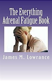 The Everything Adrenal Fatigue Book: The Syndrome of Feeling Stressed-Out! (Paperback)