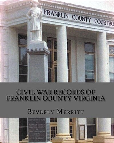 Civil War Records of Franklin County Virginia: 1861-1865 (Paperback)