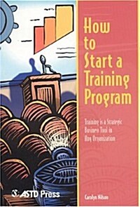 How to Start a Training Program: Training Is a Strategic Business Tool in Any Organization (Paperback)