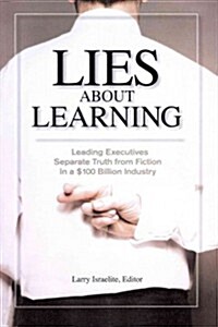 Lies about Learning (Paperback): Leading Executives Separate Truth from Fiction in This $100 Billion Industry (Paperback)