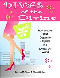 D*i*v*a*s of the Divine: How to Live as a Designer Original in a Knock-Off World (Paperback)