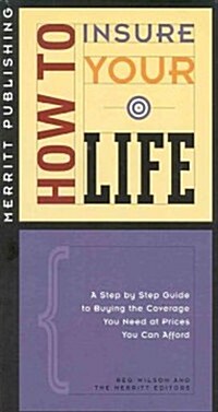 How to Insure Your Life: A Step-By-Step Guide to Buying the Coverage You Need at Prices You Can Afford First Edition (Paperback)