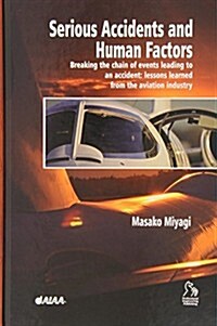 Serious Accidents and Human Factorsbreaking the Chain of Events Leading to an Accident: Lessons Learned from the Aviation Industry (Hardcover)