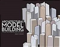 Architectural Model Building : Tools, Techniques & Materials (Paperback)