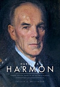 Hubert R. Harmon: Airman, Officer, Father of the Air Force Academy (Paperback)