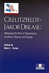 Creutzfeldt-Jakob Disease: Managing the Risk of Transmission by Blood, Plasma, and Tissues (Paperback)