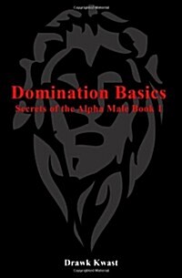 Domination Basics: Secrets of the Alpha Male Book 1 (Paperback)