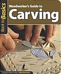 Woodworkers Guide to Carving (Back to Basics): Straight Talk for Todays Woodworker (Paperback)
